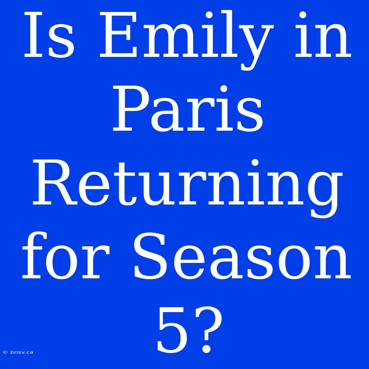 Is Emily In Paris Returning For Season 5?