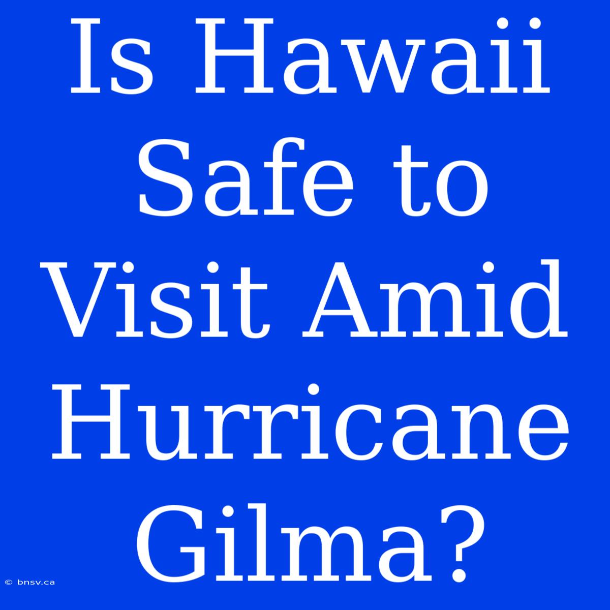 Is Hawaii Safe To Visit Amid Hurricane Gilma?