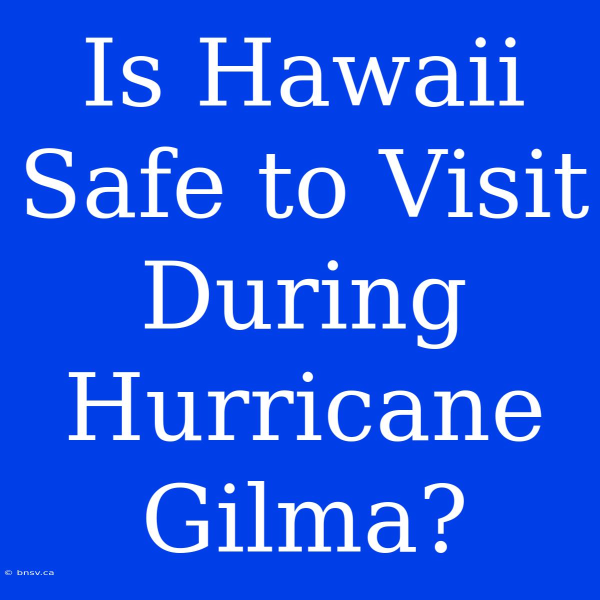 Is Hawaii Safe To Visit During Hurricane Gilma?