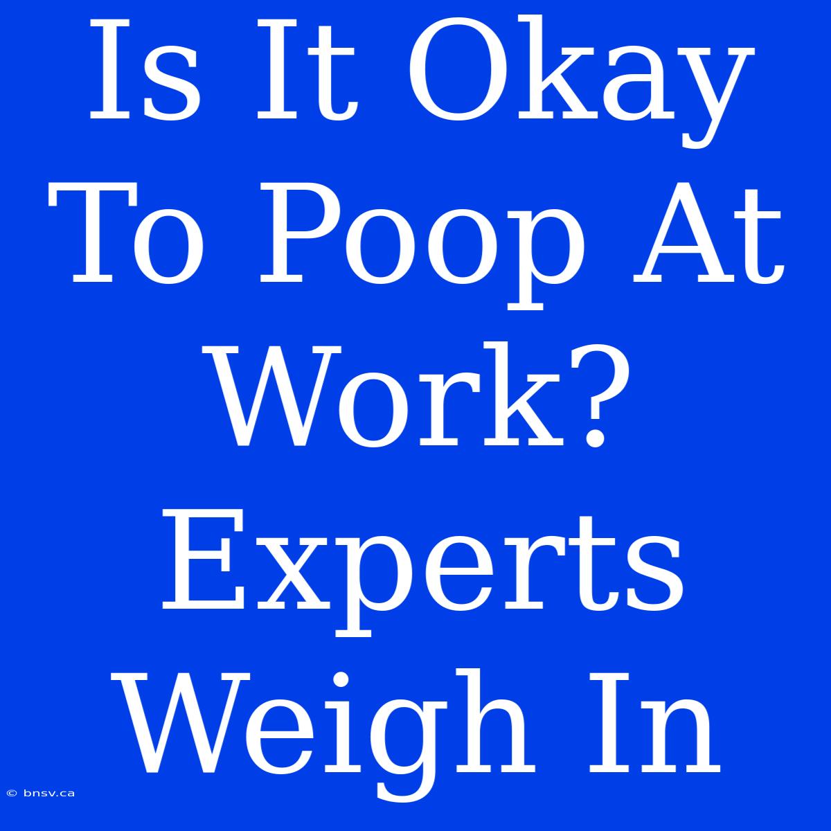 Is It Okay To Poop At Work?  Experts Weigh In