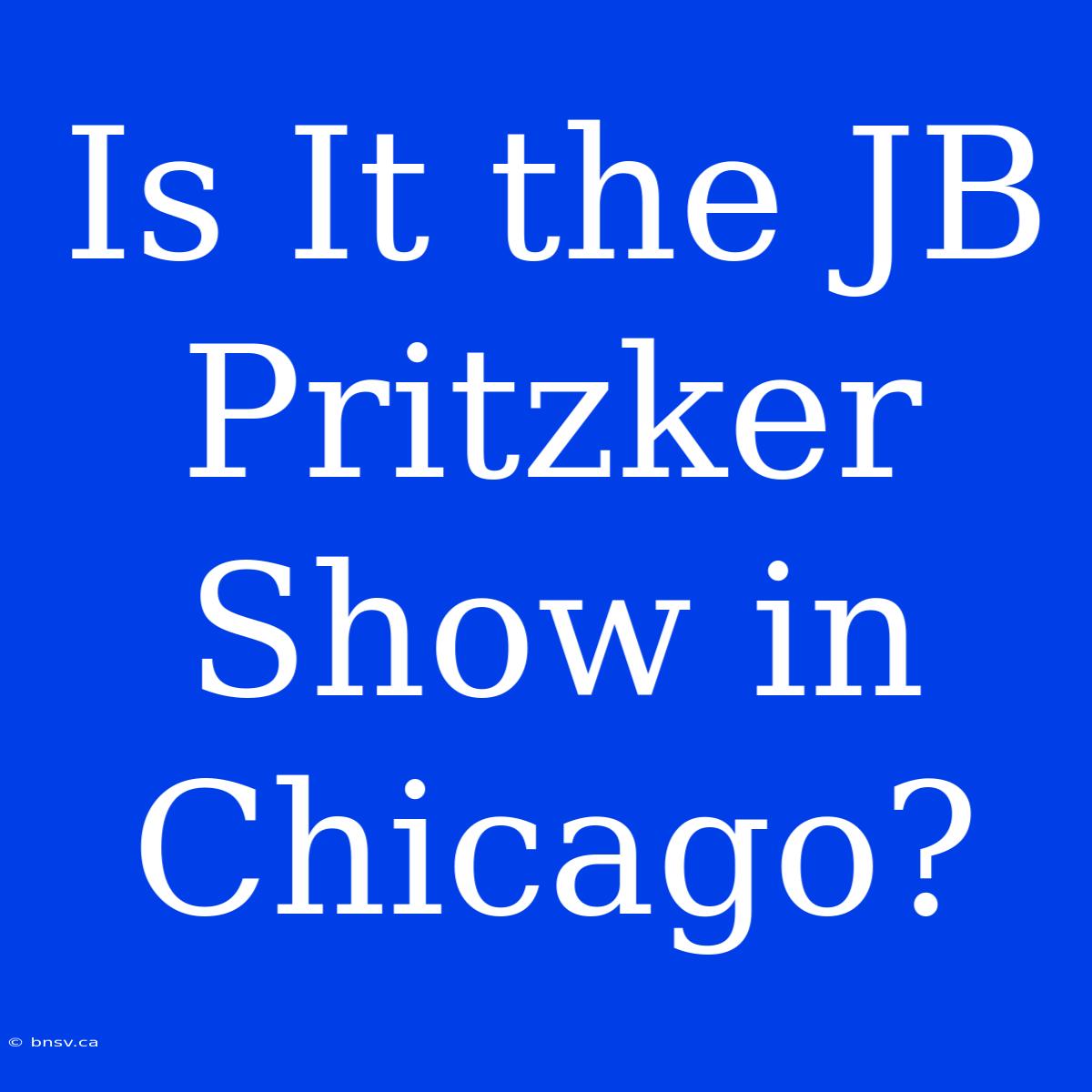 Is It The JB Pritzker Show In Chicago?