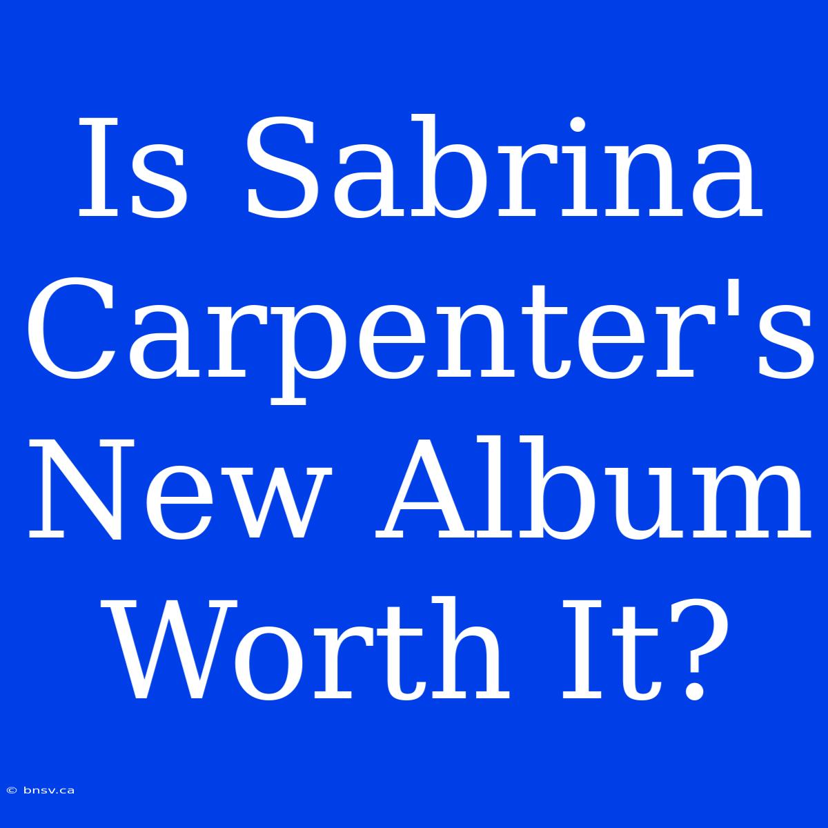 Is Sabrina Carpenter's New Album Worth It?