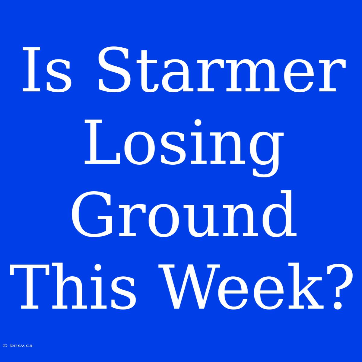 Is Starmer Losing Ground This Week?