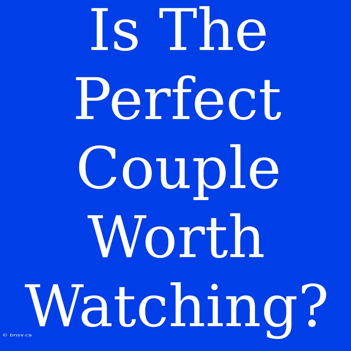 Is The Perfect Couple Worth Watching?