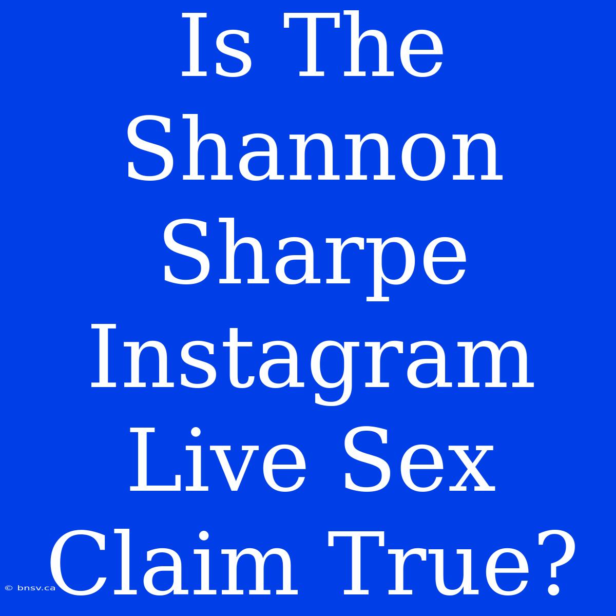 Is The Shannon Sharpe Instagram Live Sex Claim True?