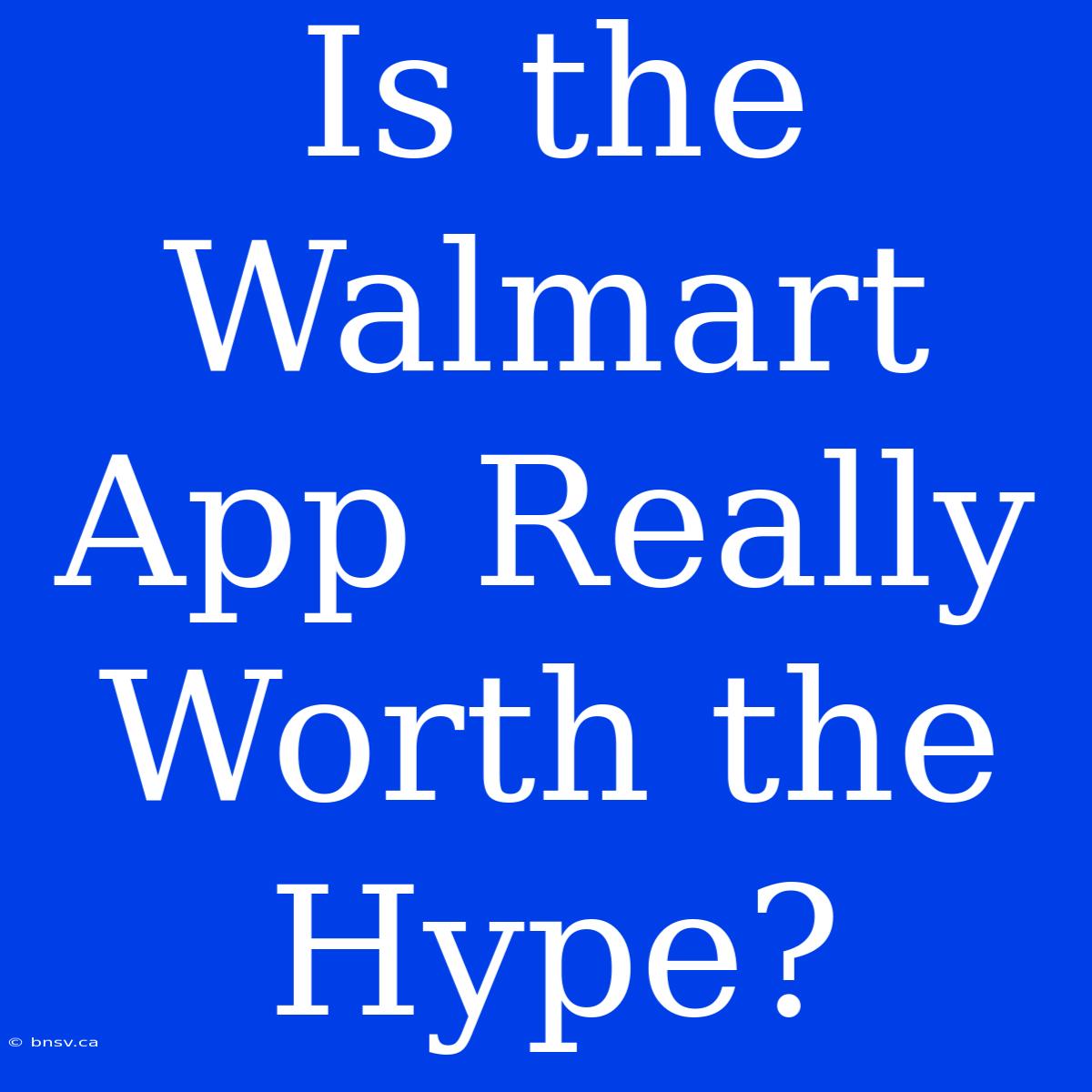 Is The Walmart App Really Worth The Hype?