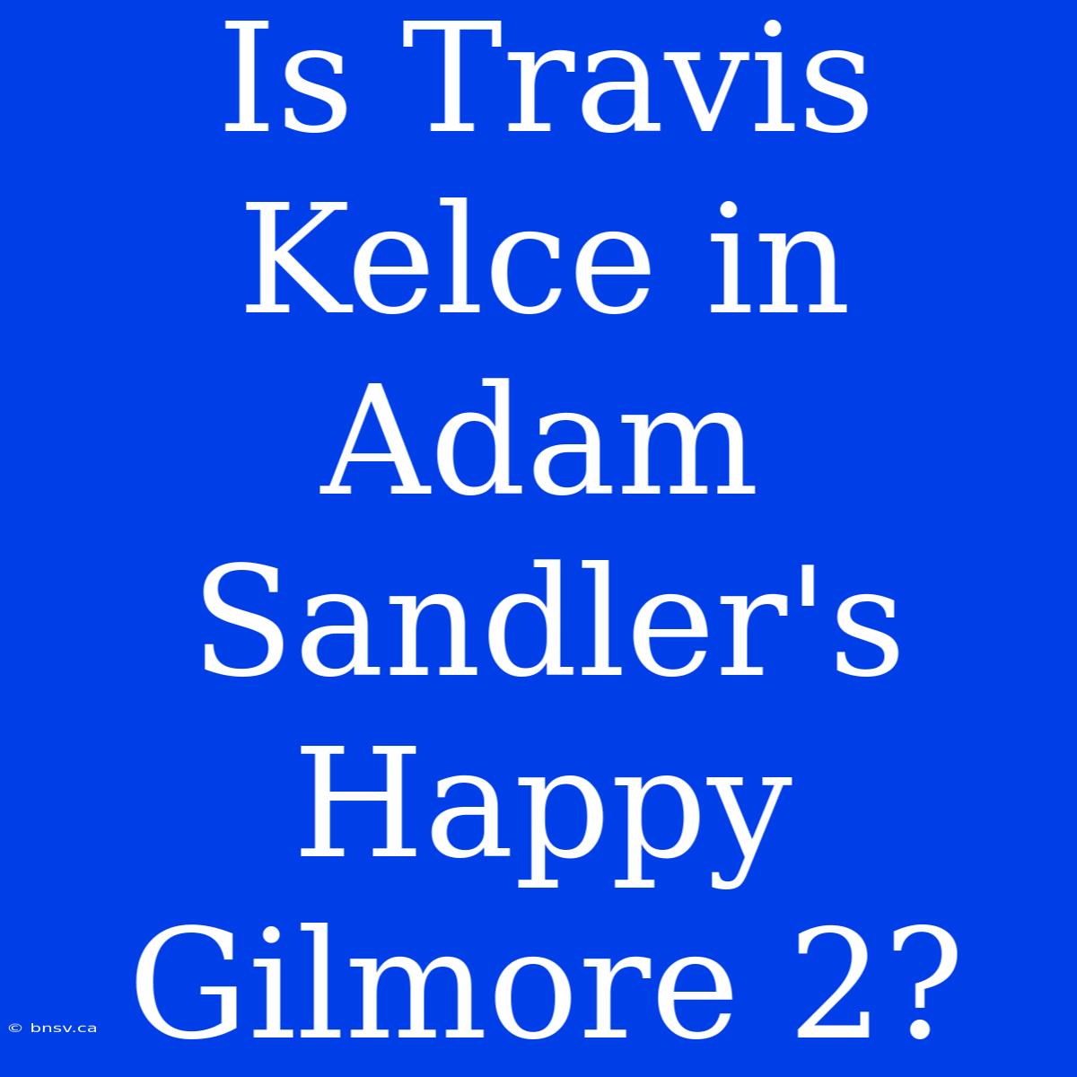 Is Travis Kelce In Adam Sandler's Happy Gilmore 2?