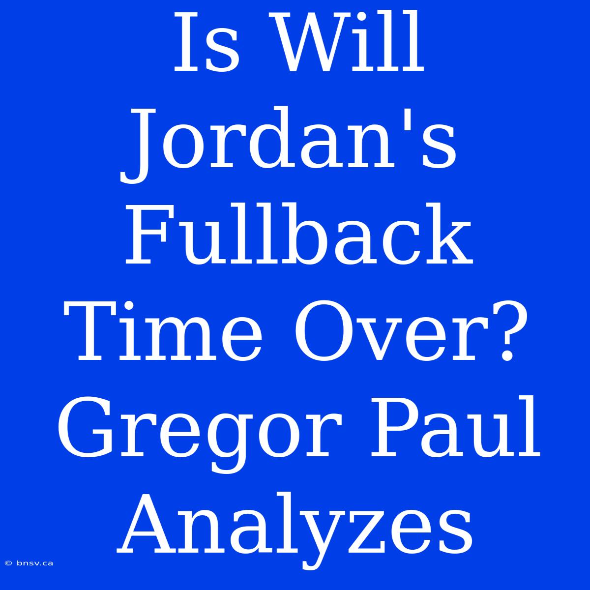 Is Will Jordan's Fullback Time Over? Gregor Paul Analyzes