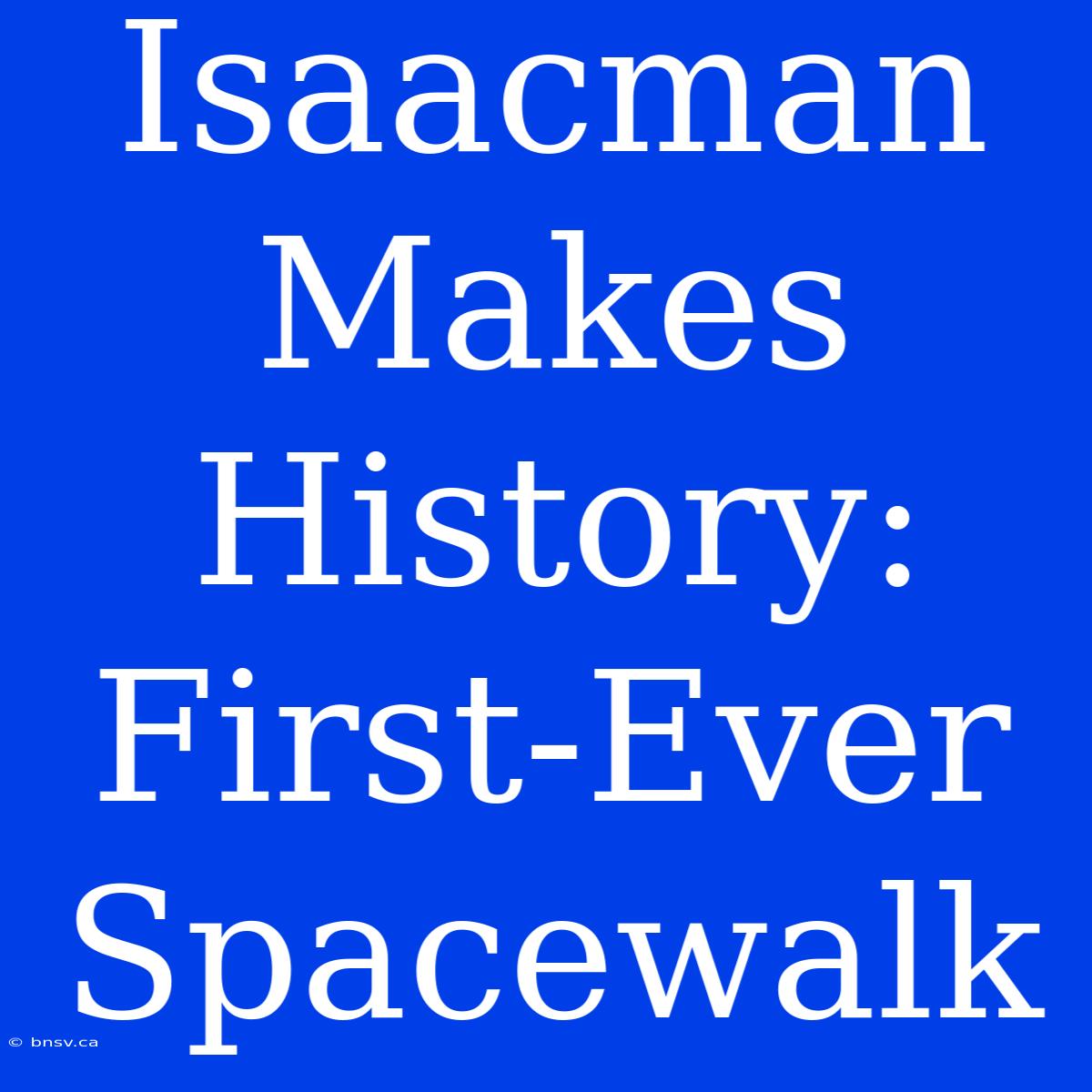 Isaacman Makes History: First-Ever Spacewalk