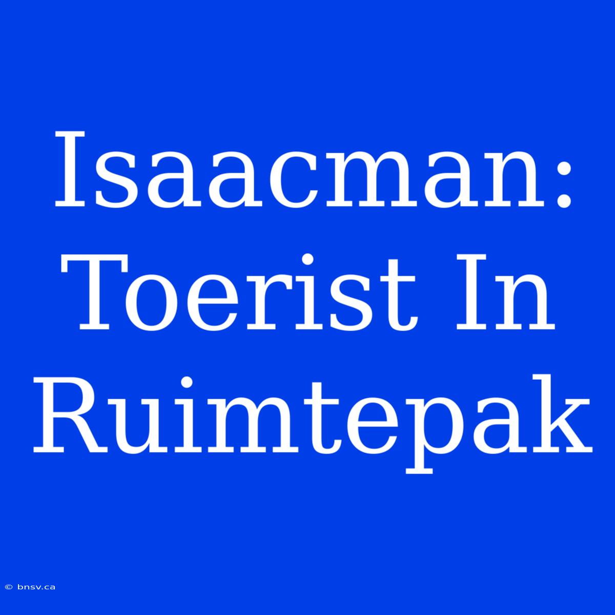 Isaacman: Toerist In Ruimtepak