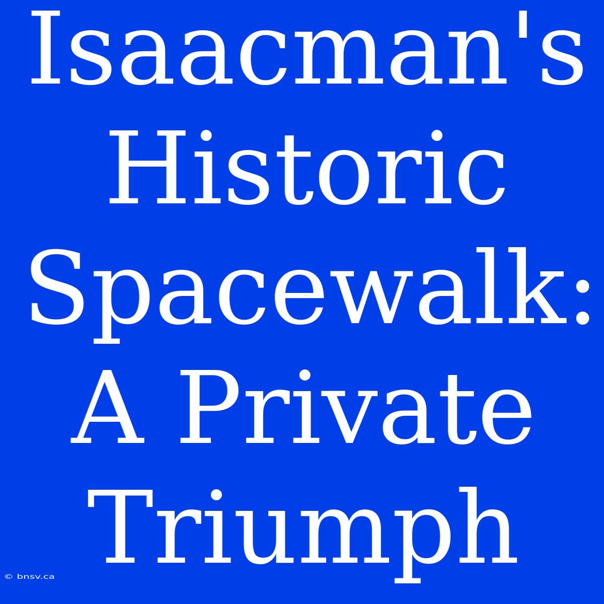 Isaacman's Historic Spacewalk: A Private Triumph