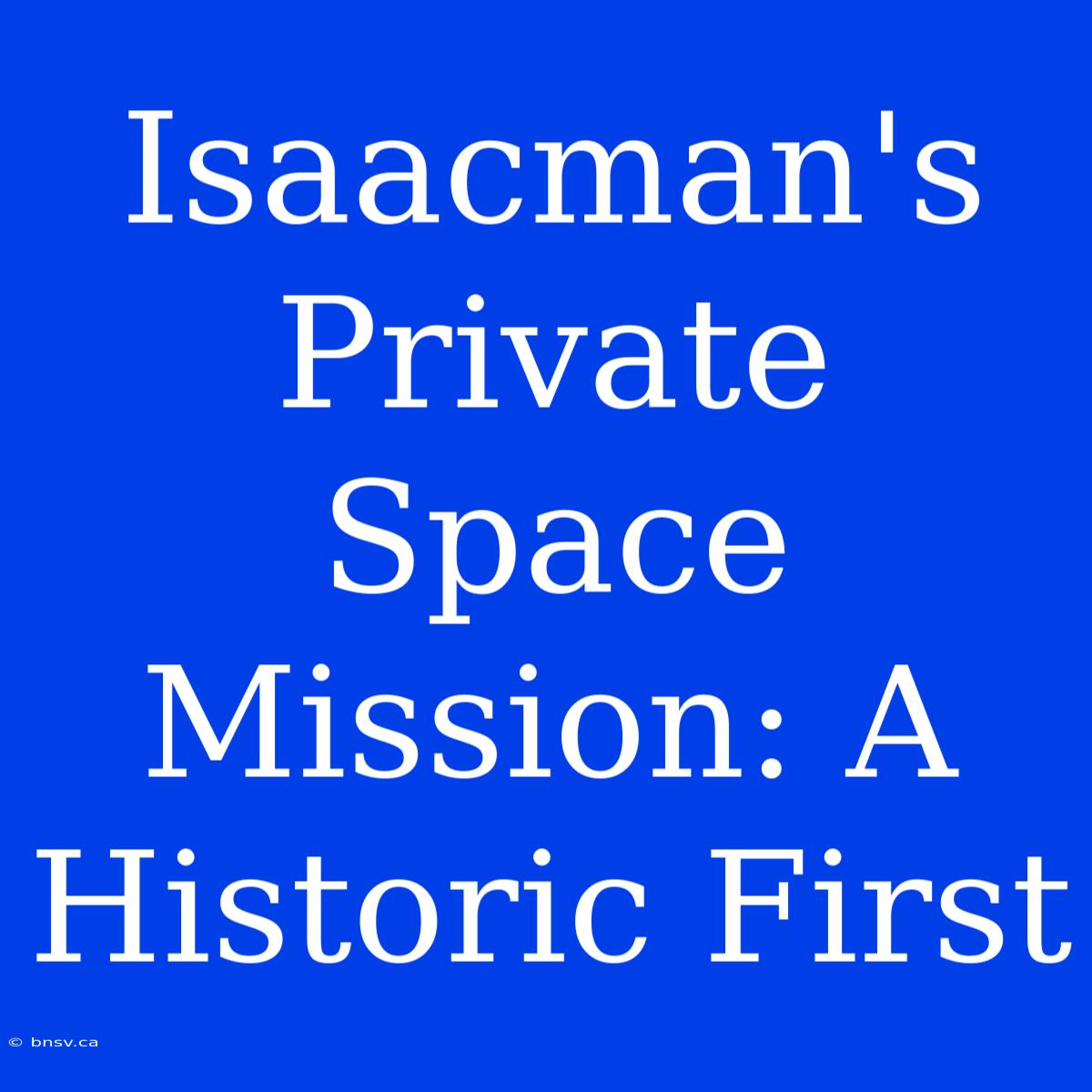 Isaacman's Private Space Mission: A Historic First