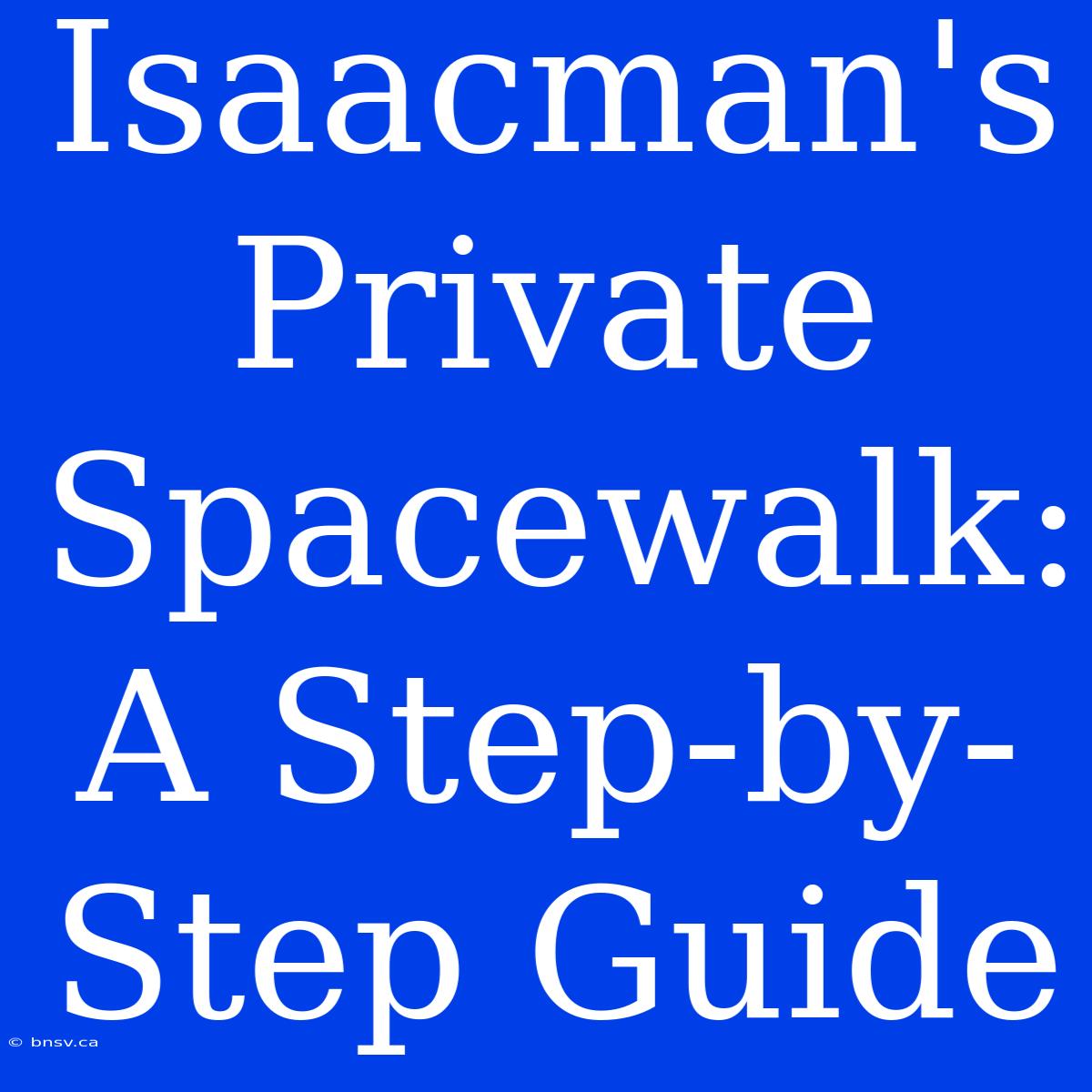 Isaacman's Private Spacewalk: A Step-by-Step Guide