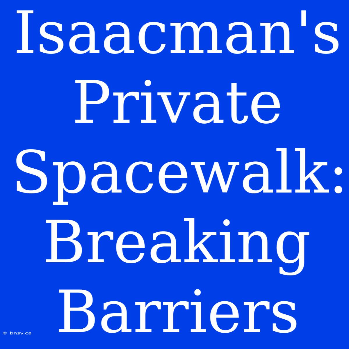 Isaacman's Private Spacewalk: Breaking Barriers