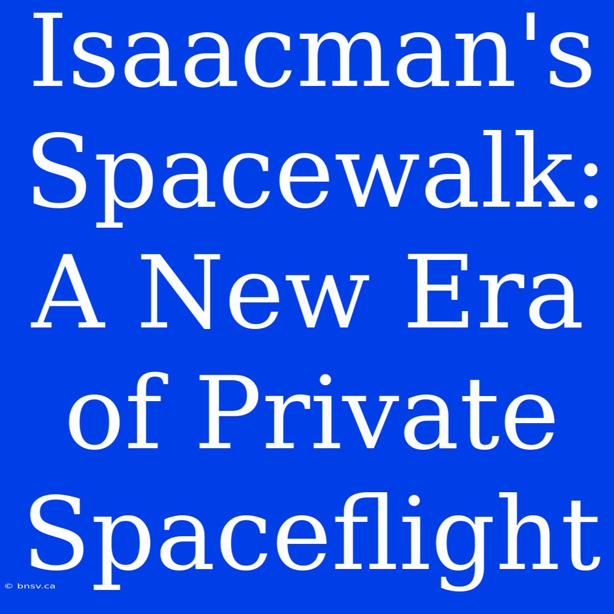 Isaacman's Spacewalk: A New Era Of Private Spaceflight