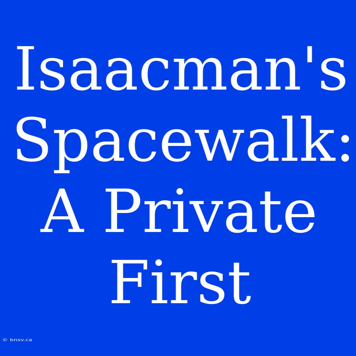 Isaacman's Spacewalk: A Private First