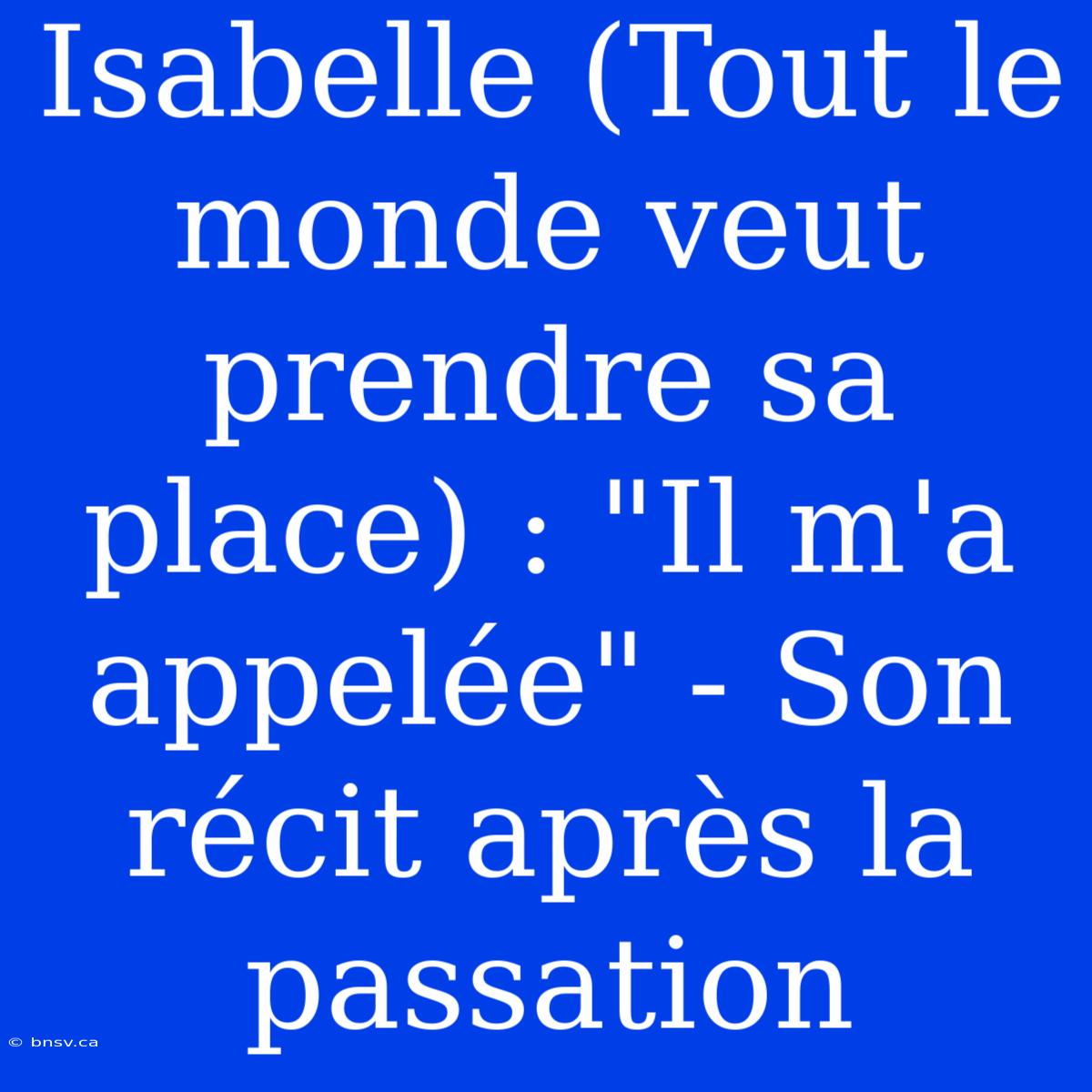 Isabelle (Tout Le Monde Veut Prendre Sa Place) : 