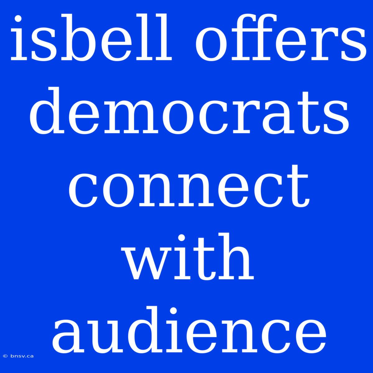 Isbell Offers Democrats Connect With Audience