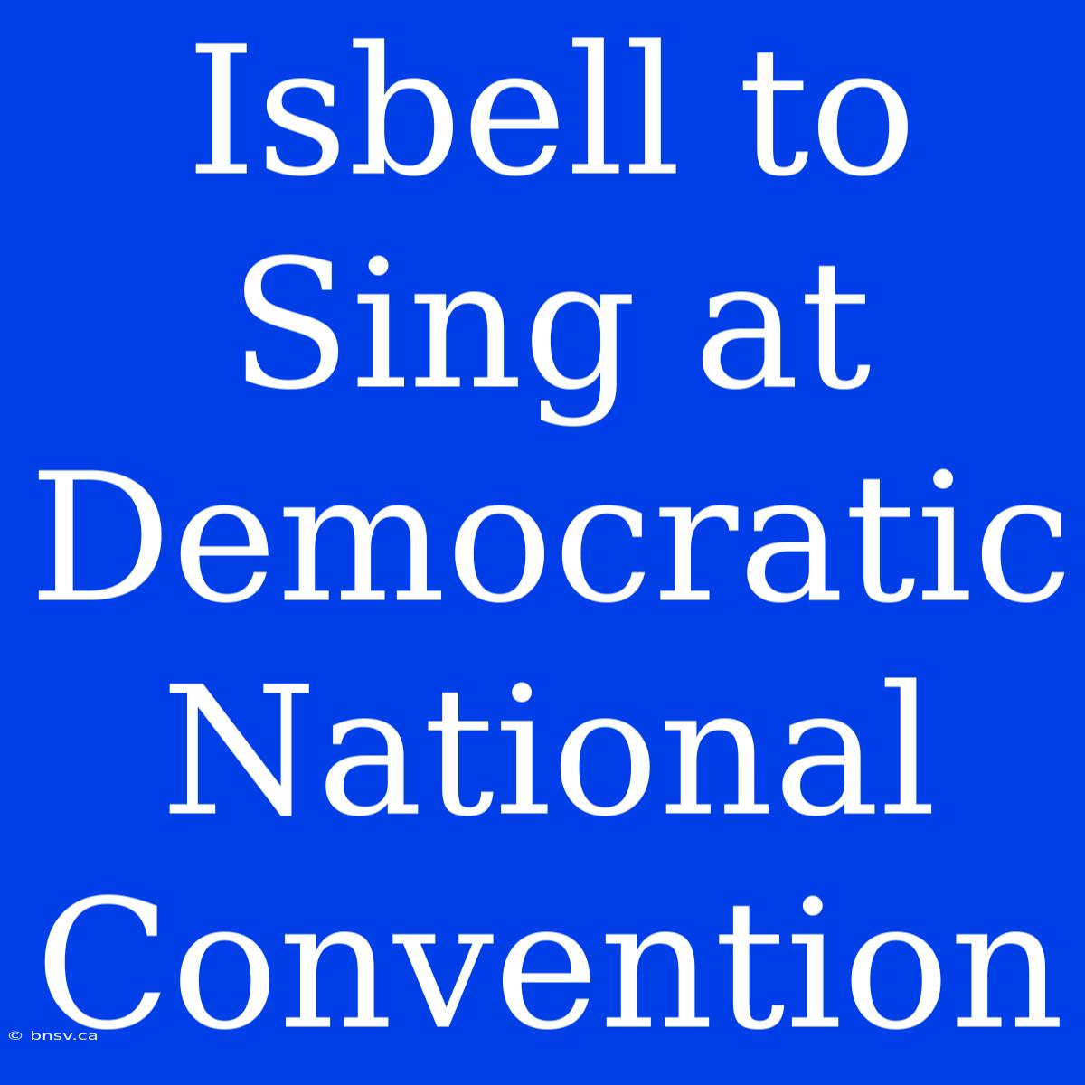 Isbell To Sing At Democratic National Convention