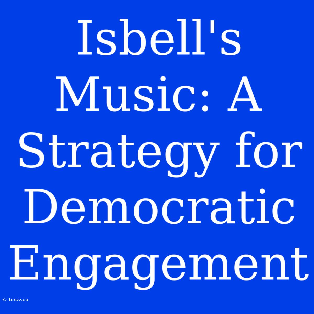 Isbell's Music: A Strategy For Democratic Engagement