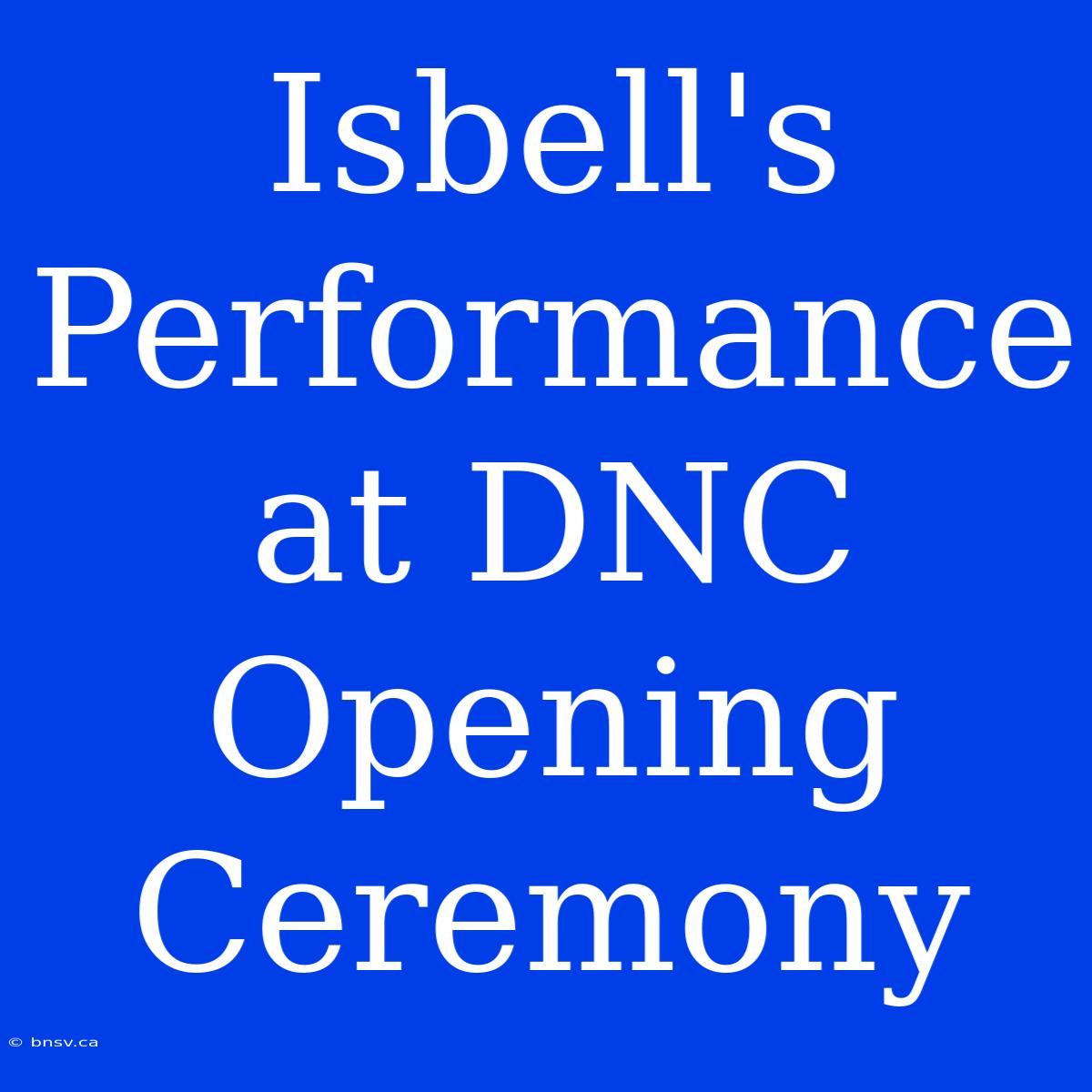 Isbell's Performance At DNC Opening Ceremony