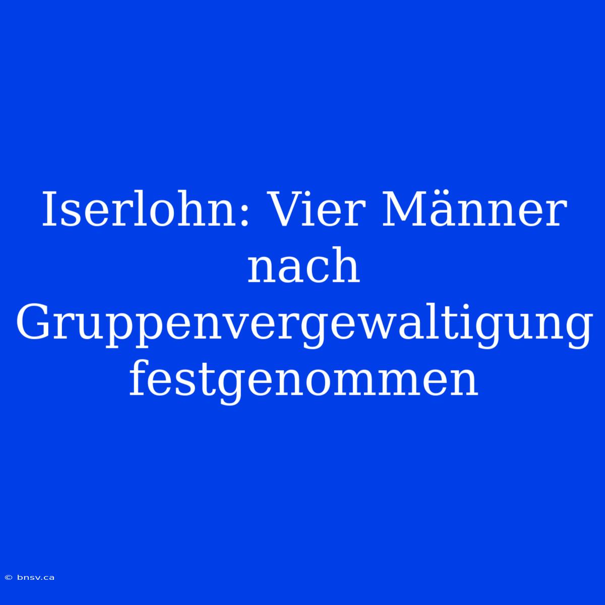 Iserlohn: Vier Männer Nach Gruppenvergewaltigung Festgenommen