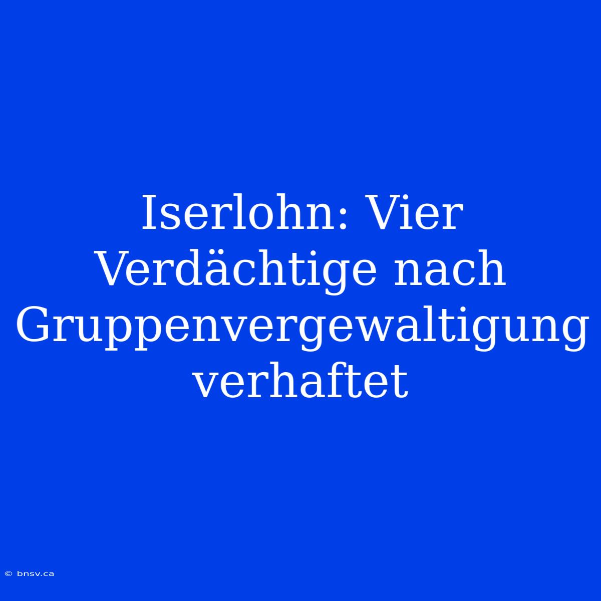 Iserlohn: Vier Verdächtige Nach Gruppenvergewaltigung Verhaftet