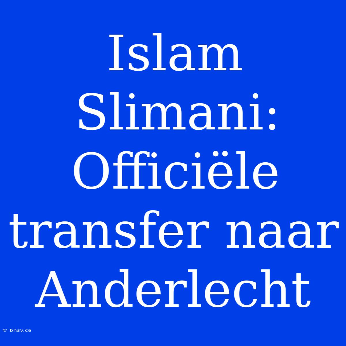 Islam Slimani: Officiële Transfer Naar Anderlecht