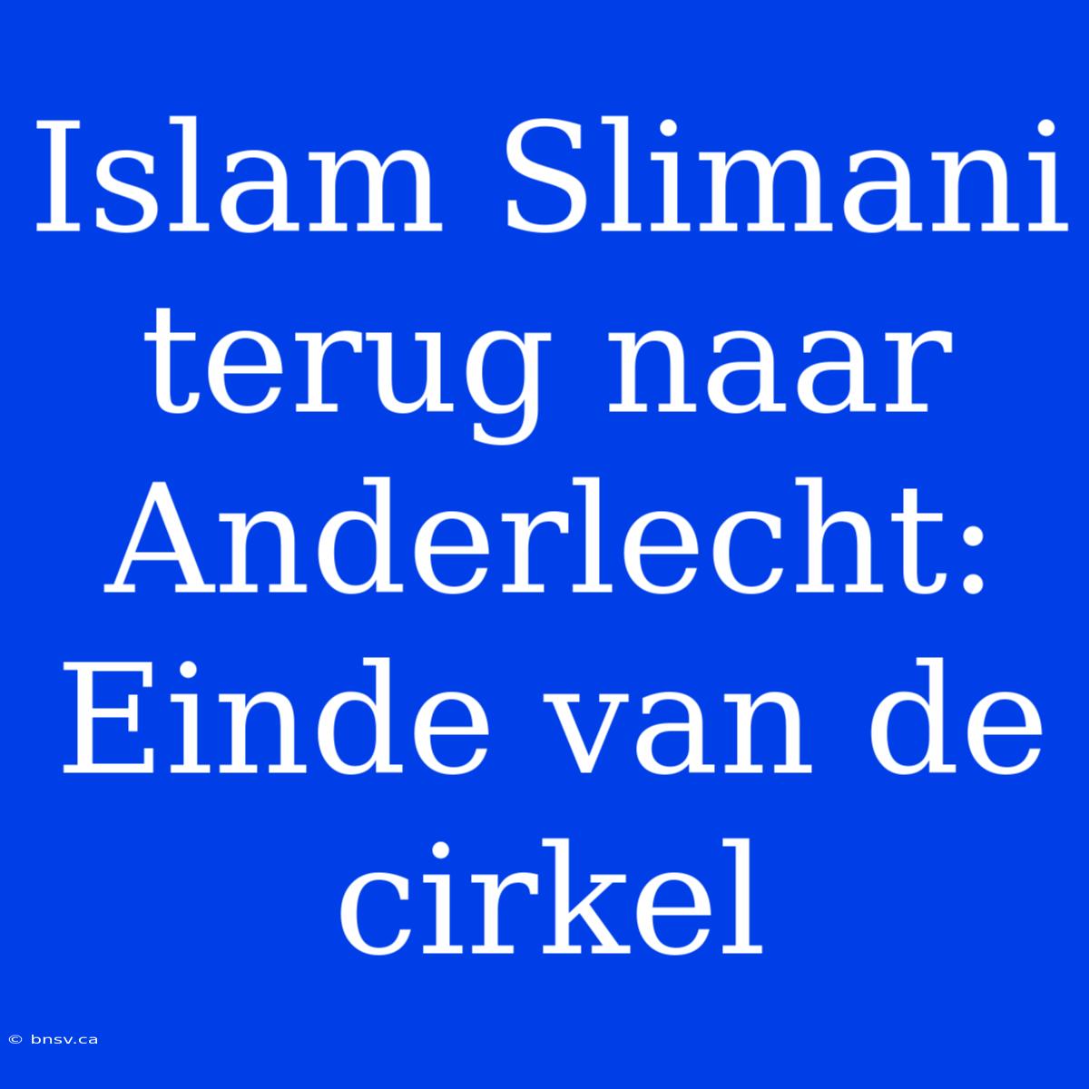 Islam Slimani Terug Naar Anderlecht: Einde Van De Cirkel