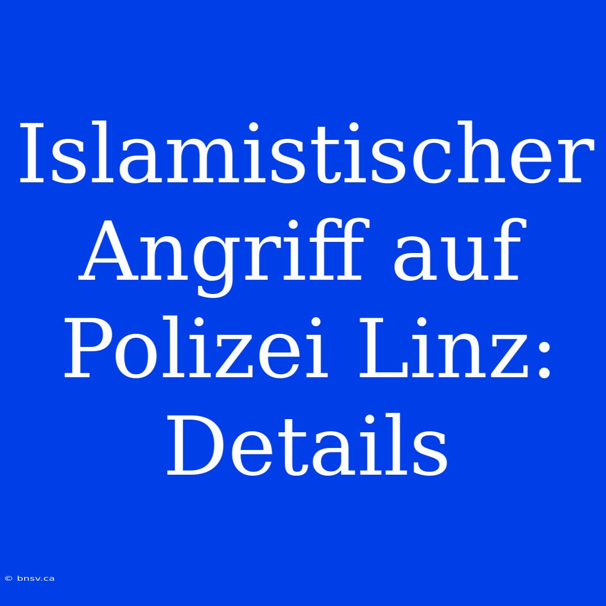 Islamistischer Angriff Auf Polizei Linz: Details