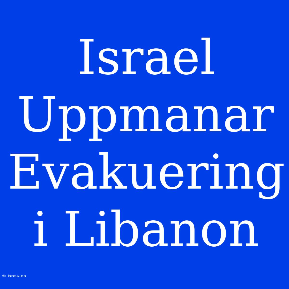 Israel Uppmanar Evakuering I Libanon