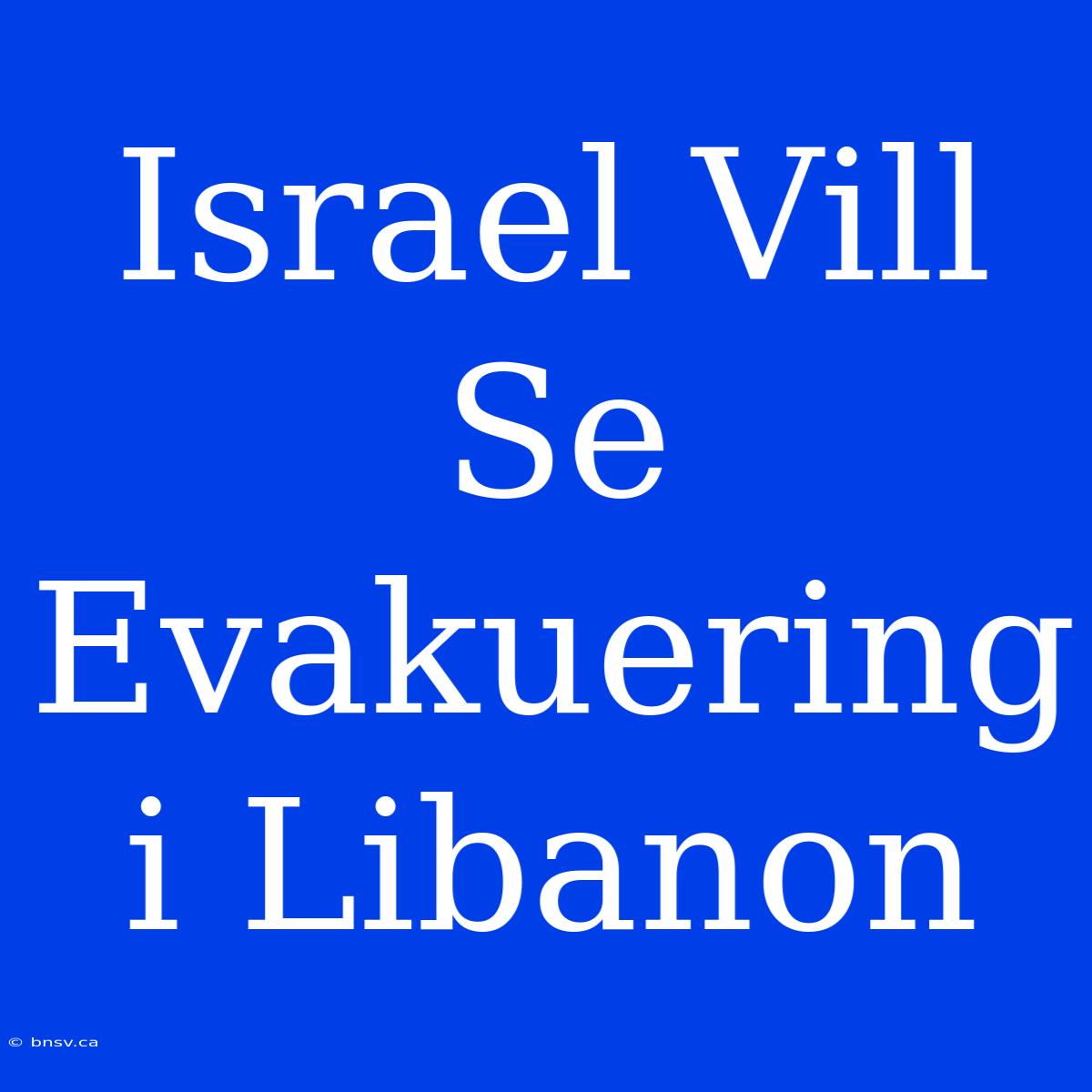 Israel Vill Se Evakuering I Libanon