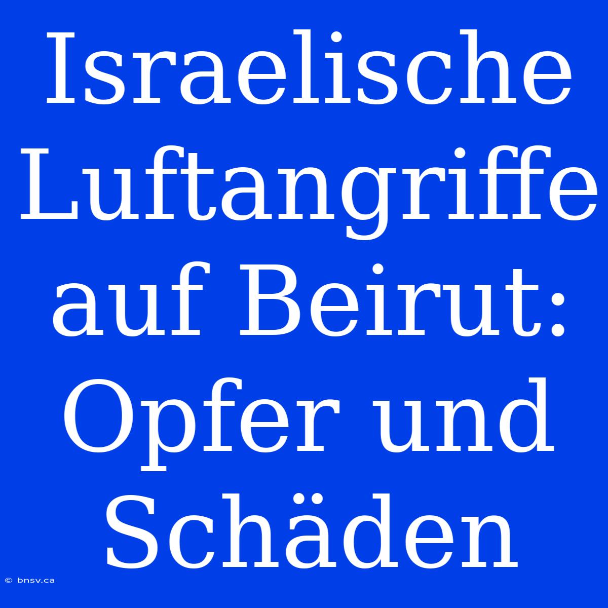 Israelische Luftangriffe Auf Beirut: Opfer Und Schäden