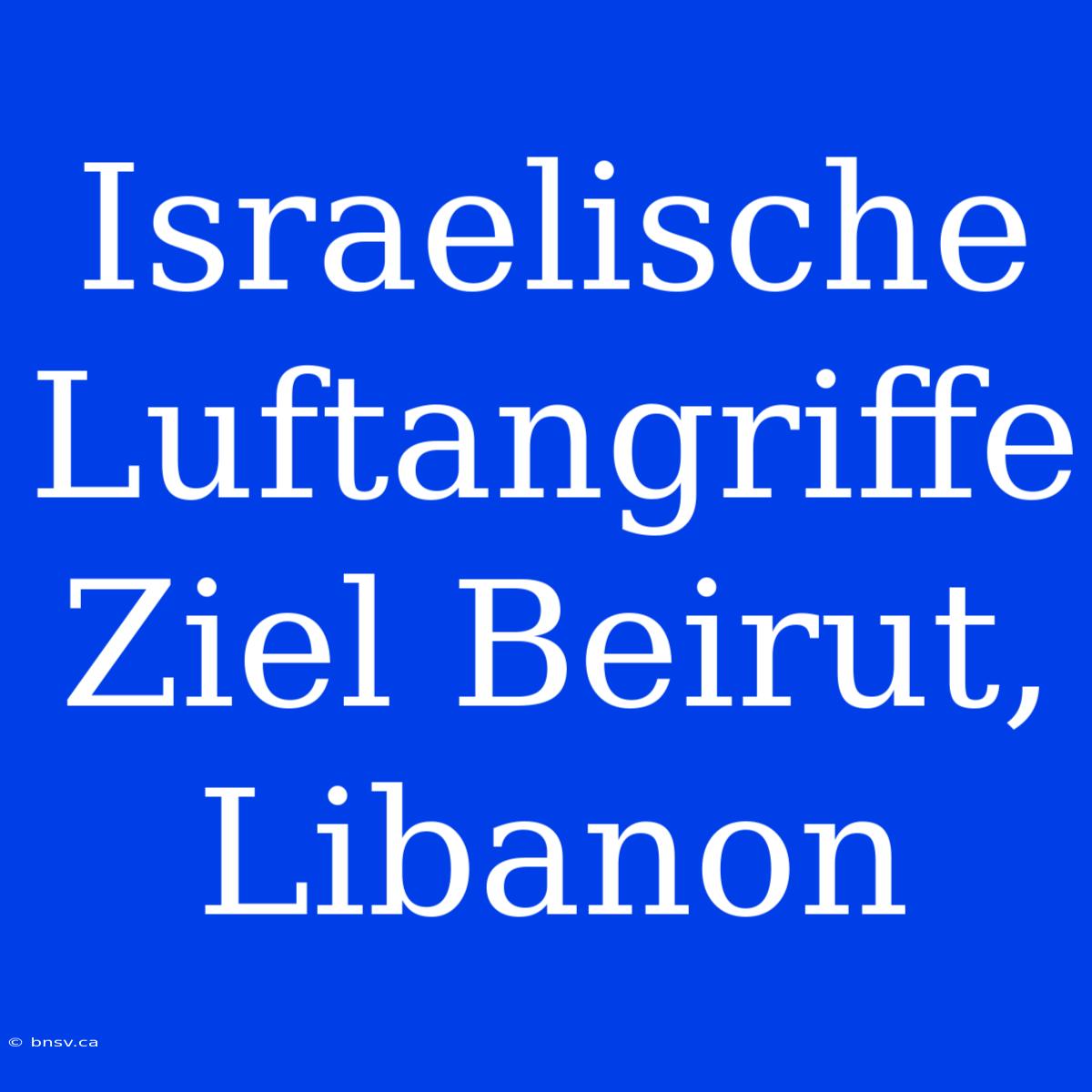 Israelische Luftangriffe Ziel Beirut, Libanon