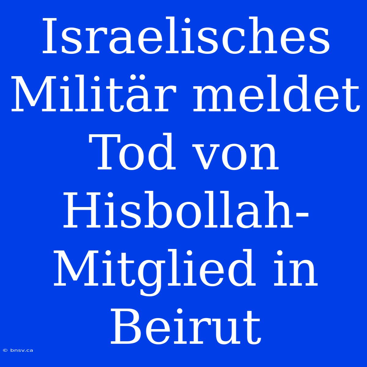 Israelisches Militär Meldet Tod Von Hisbollah-Mitglied In Beirut