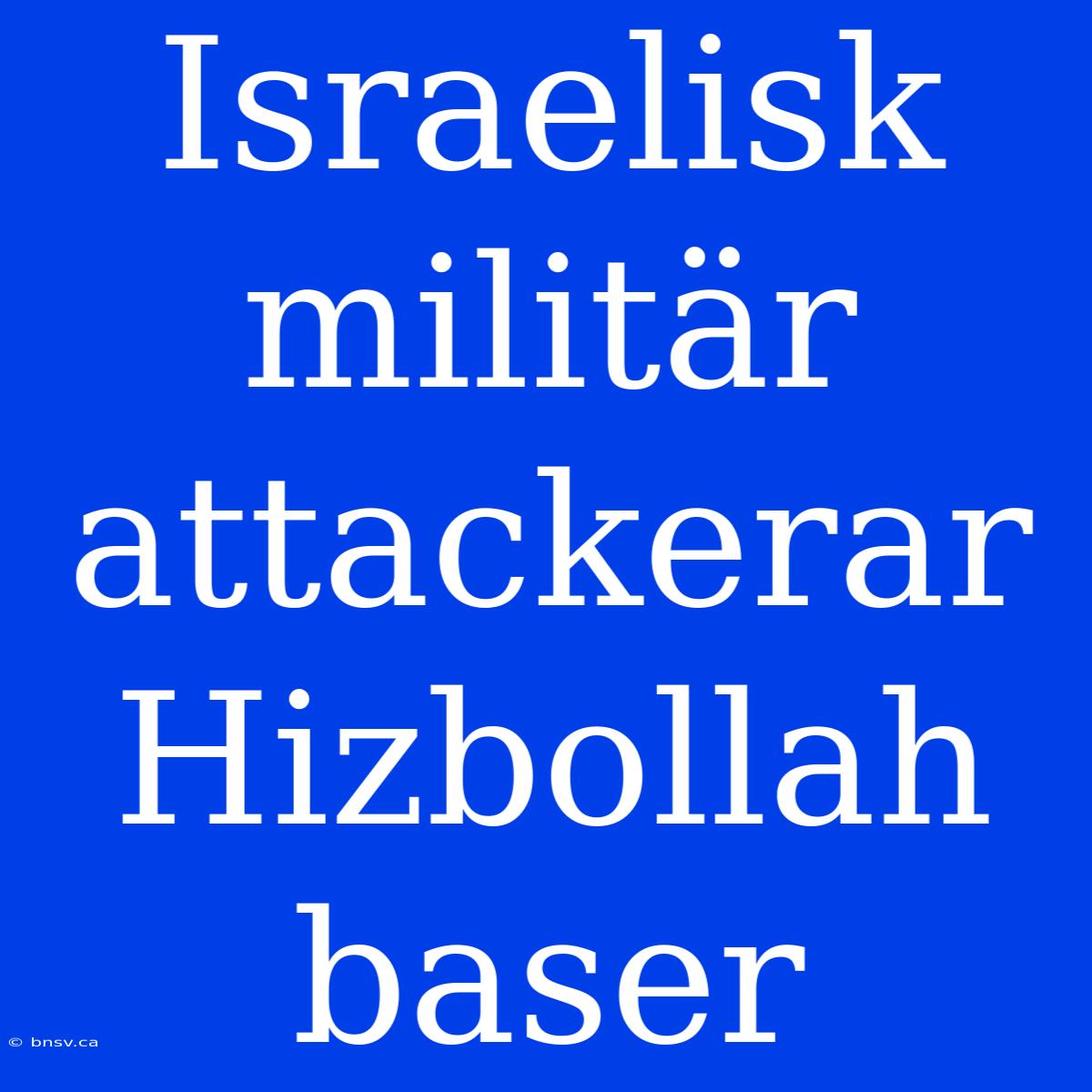 Israelisk Militär Attackerar Hizbollah Baser