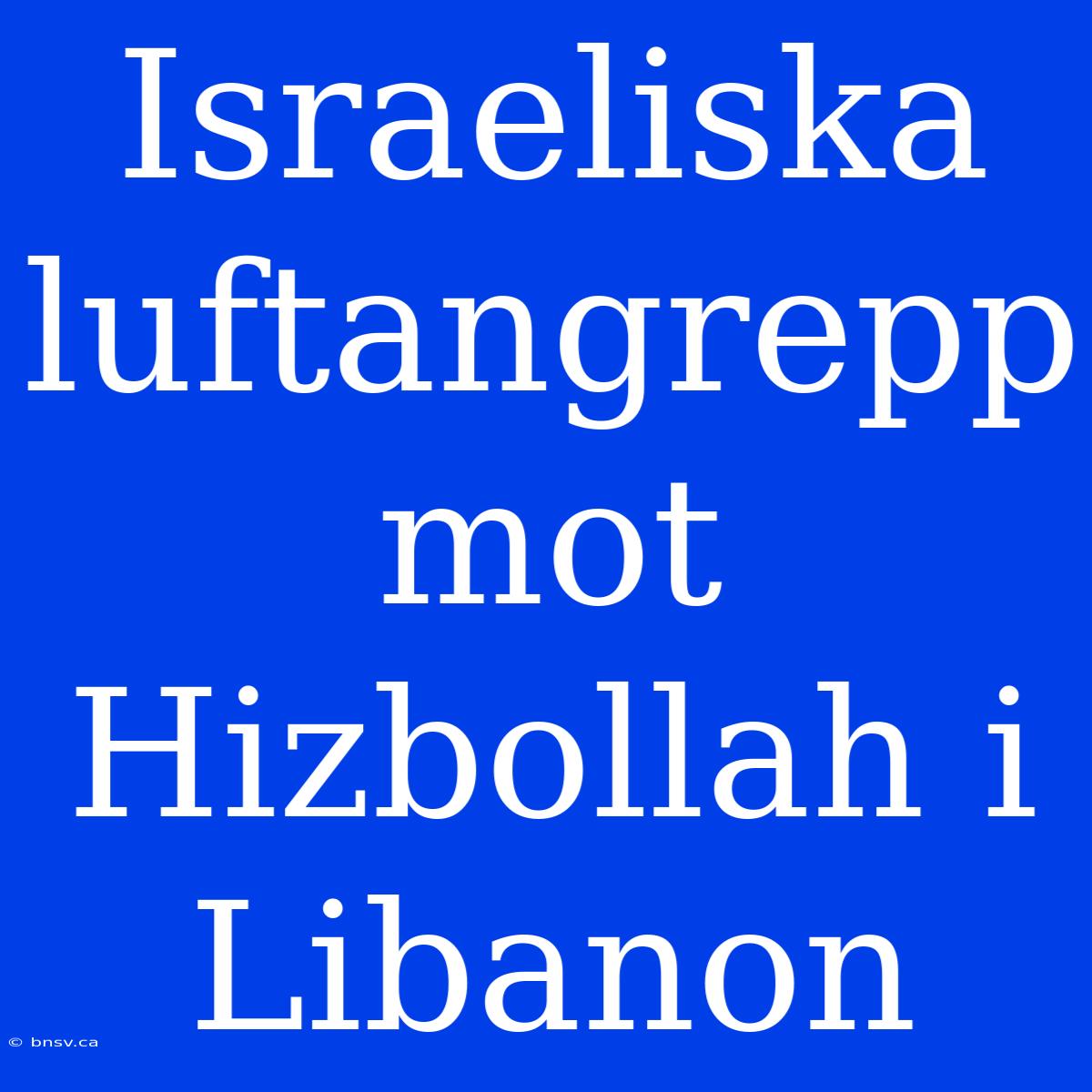 Israeliska Luftangrepp Mot Hizbollah I Libanon