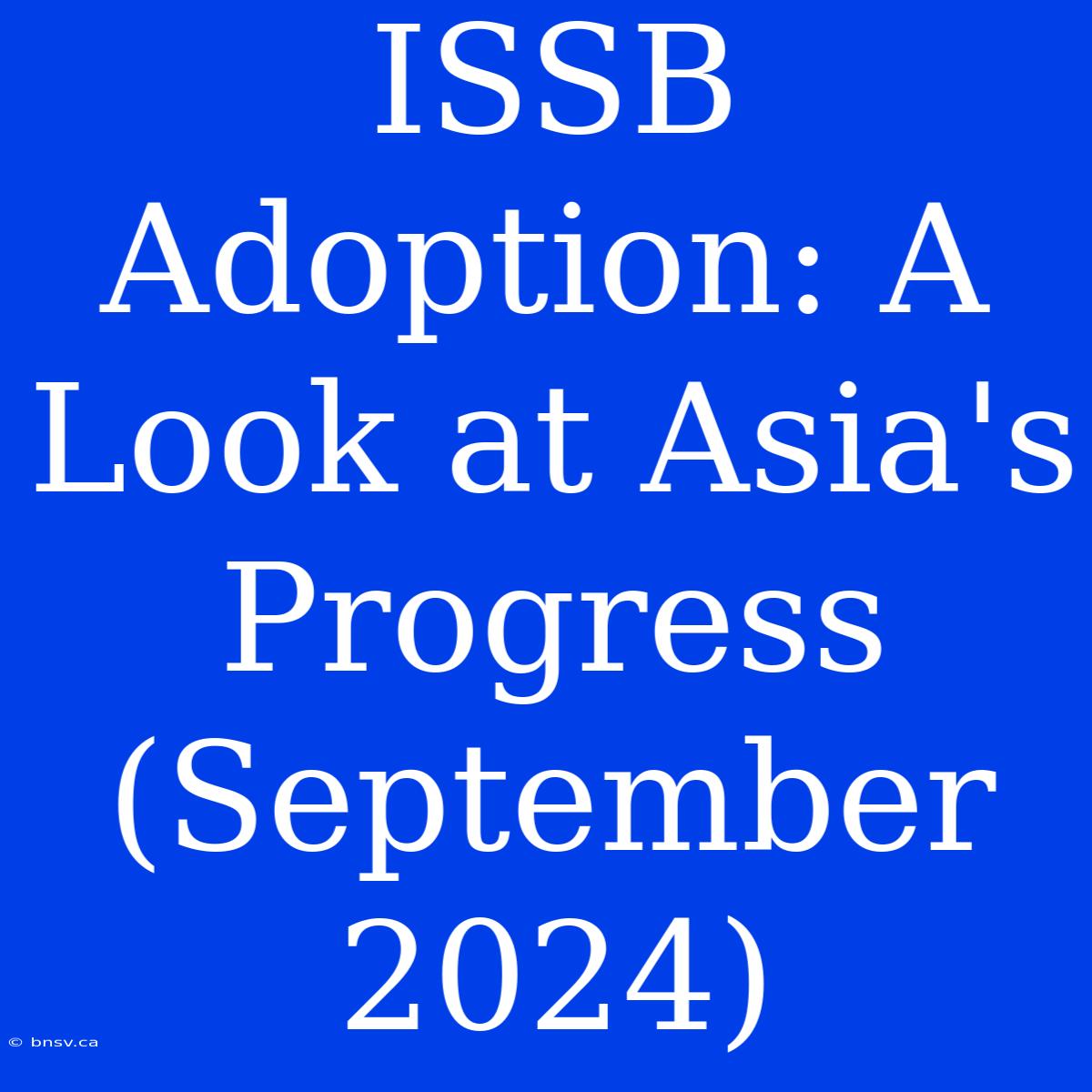 ISSB Adoption: A Look At Asia's Progress (September 2024)