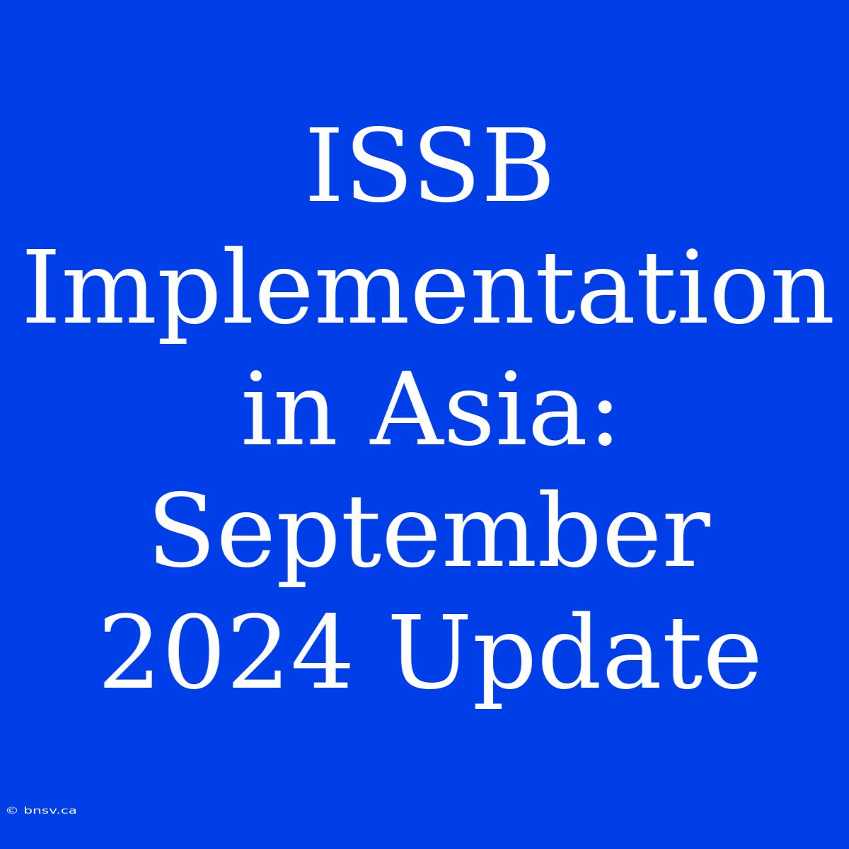 ISSB Implementation In Asia: September 2024 Update