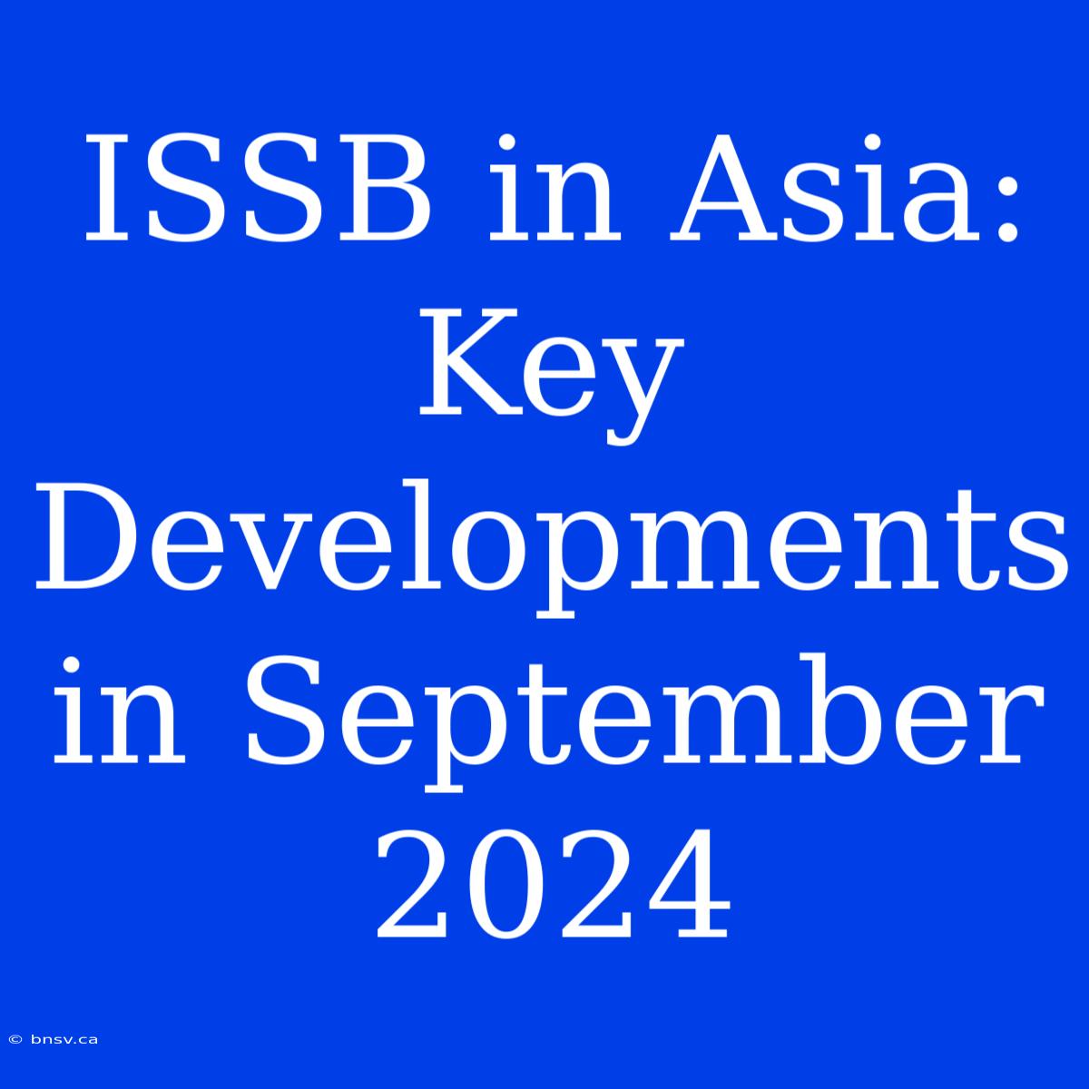 ISSB In Asia: Key Developments In September 2024