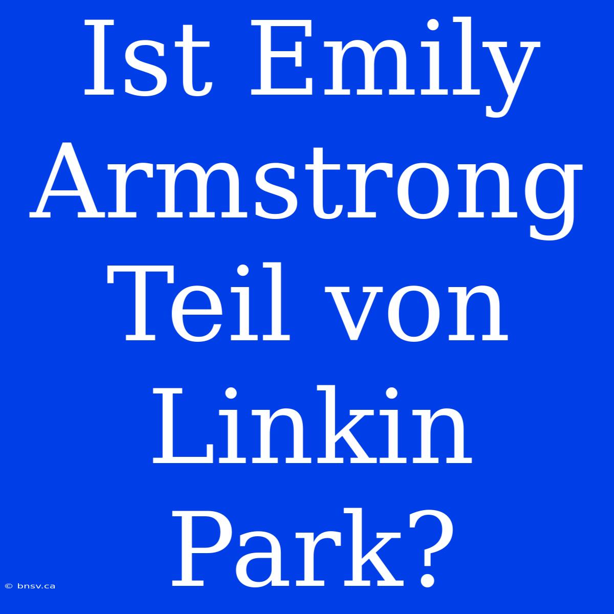 Ist Emily Armstrong Teil Von Linkin Park?