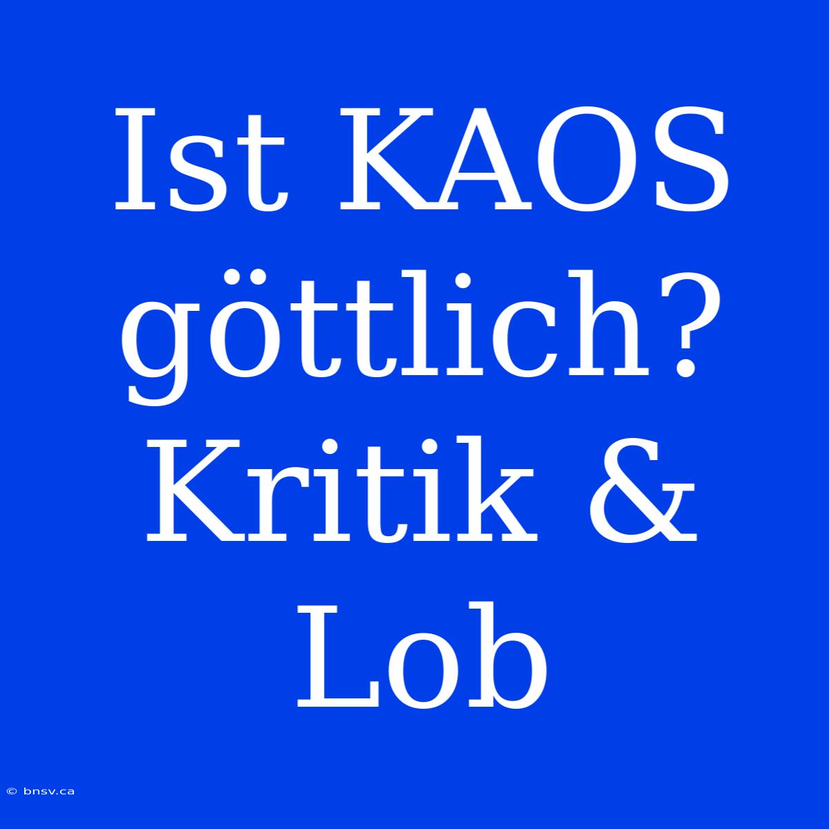 Ist KAOS Göttlich? Kritik & Lob