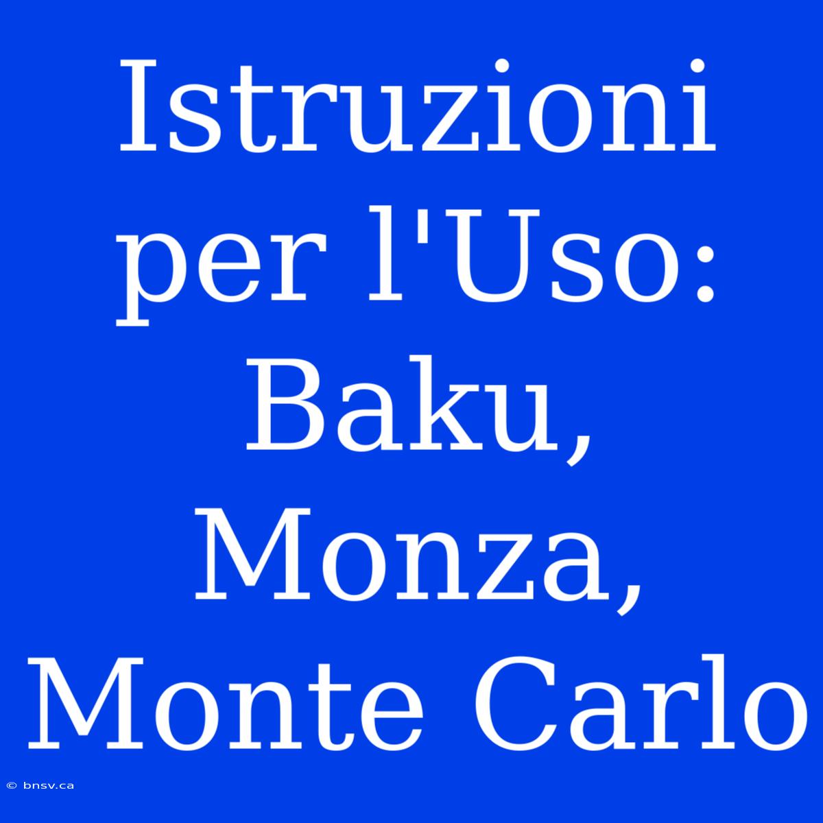 Istruzioni Per L'Uso: Baku, Monza, Monte Carlo