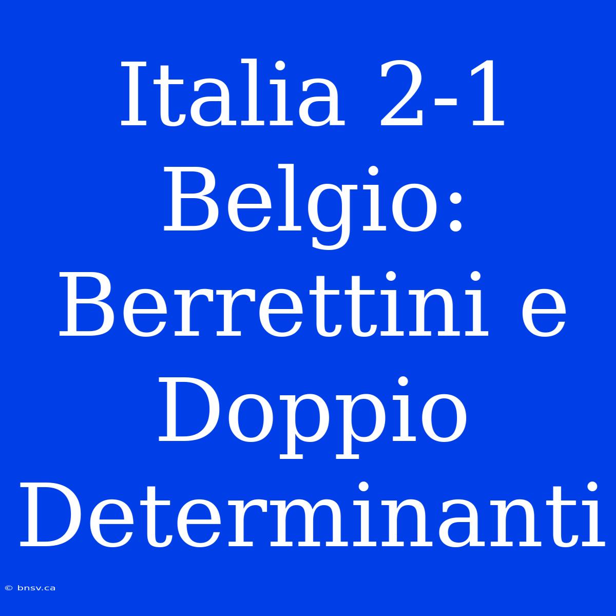 Italia 2-1 Belgio: Berrettini E Doppio Determinanti