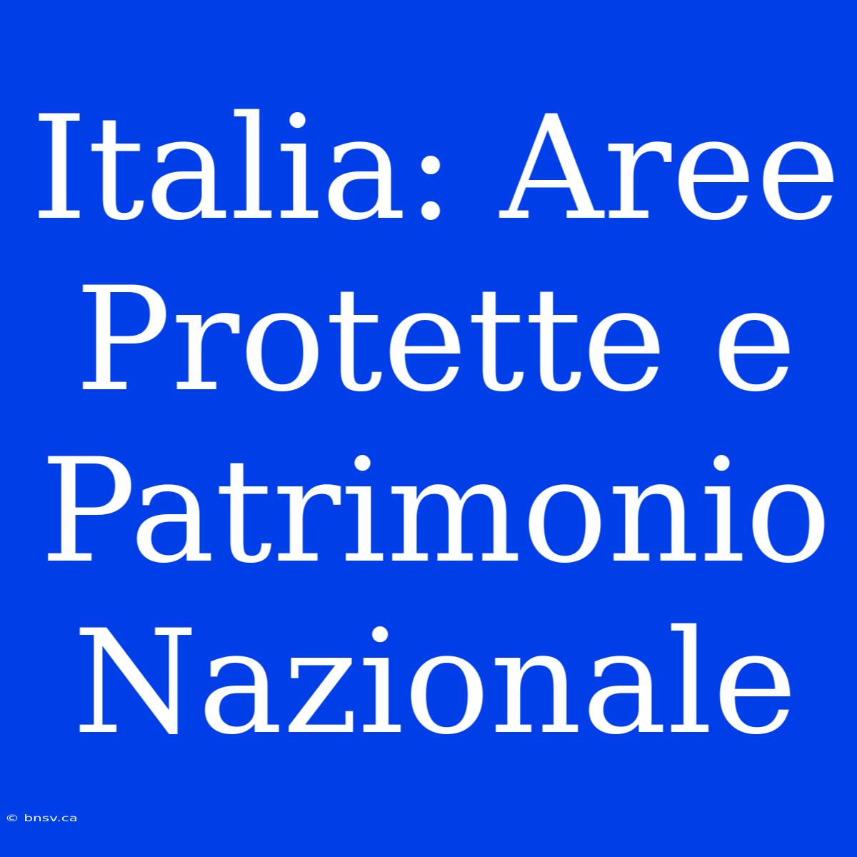 Italia: Aree Protette E Patrimonio Nazionale