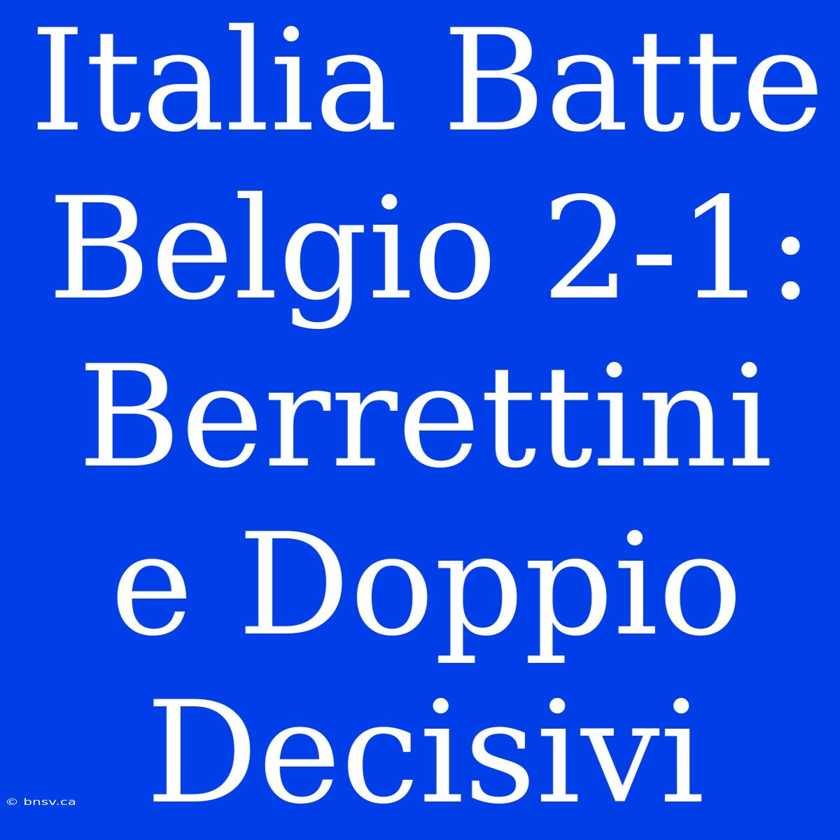 Italia Batte Belgio 2-1: Berrettini E Doppio Decisivi