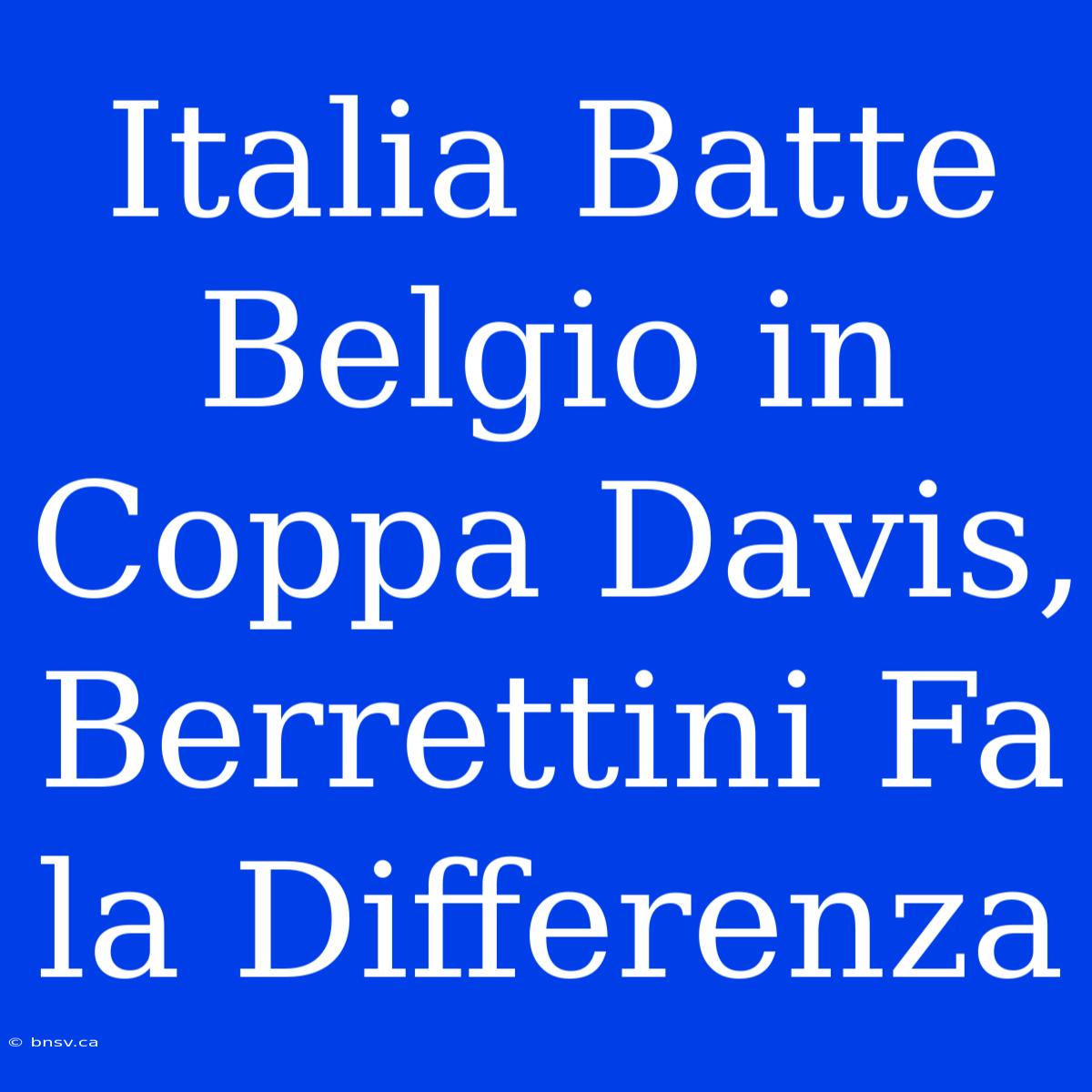 Italia Batte Belgio In Coppa Davis, Berrettini Fa La Differenza