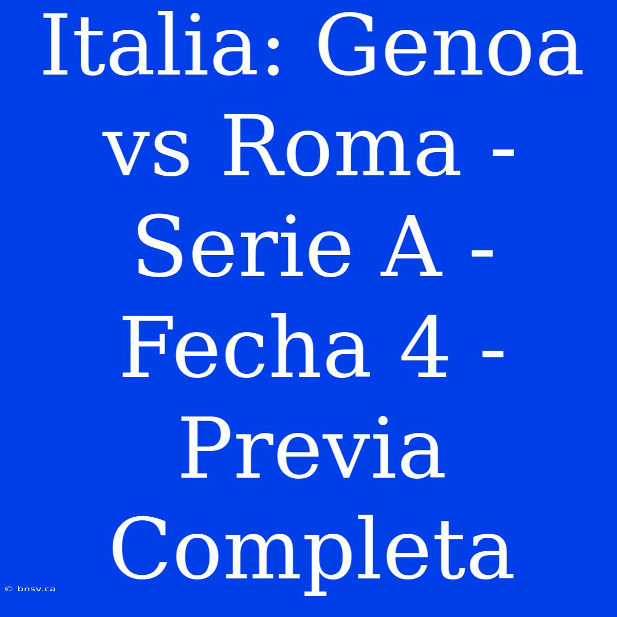 Italia: Genoa Vs Roma - Serie A - Fecha 4 - Previa Completa