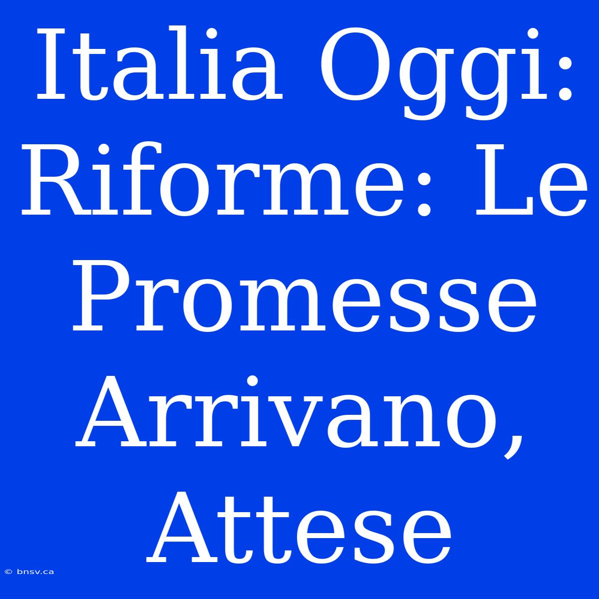 Italia Oggi: Riforme: Le Promesse Arrivano, Attese