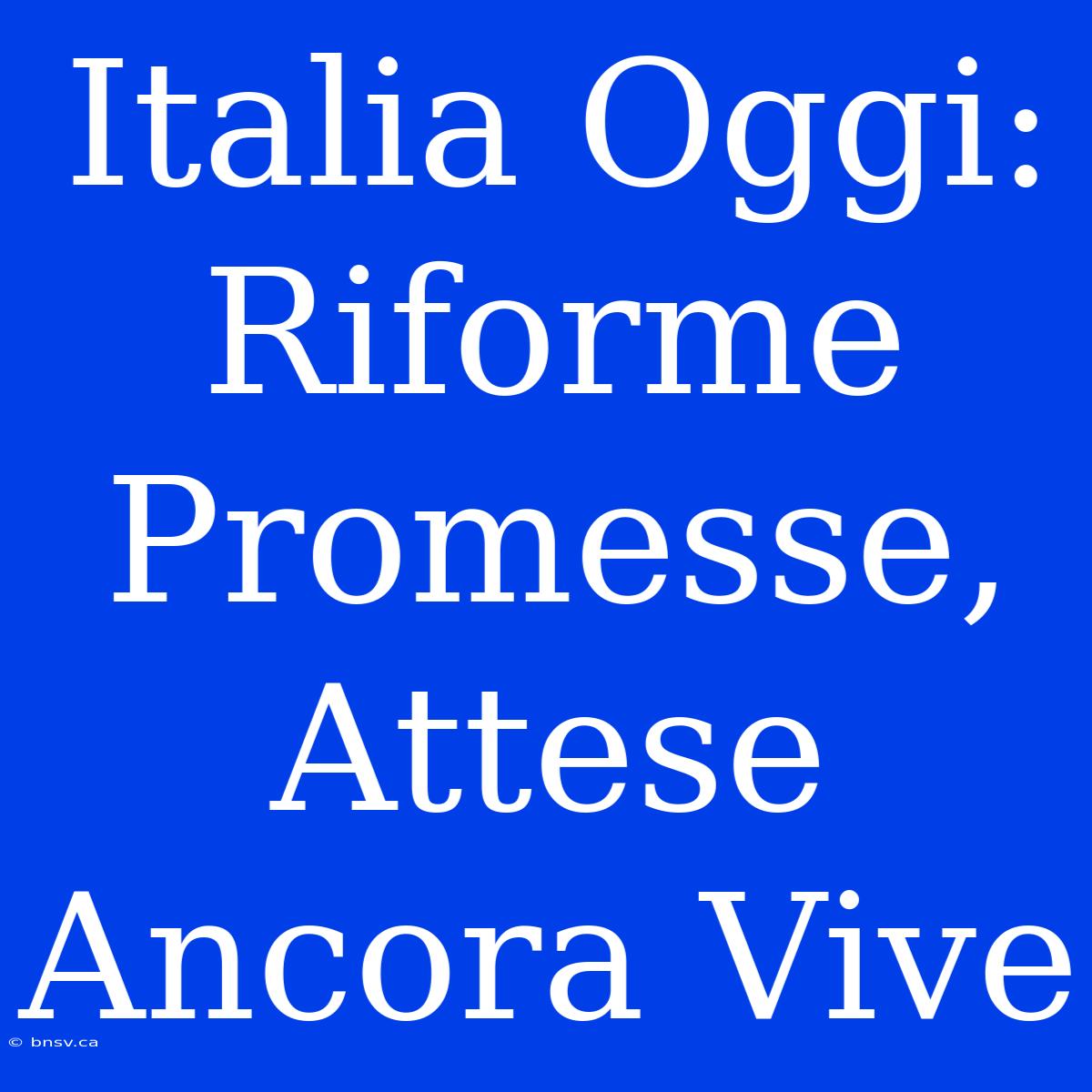 Italia Oggi: Riforme Promesse, Attese Ancora Vive